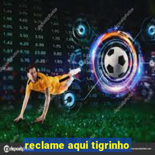 reclame aqui tigrinho